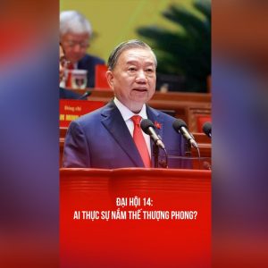 ĐẠI HỘI 14: AI THỰC SỰ NẮM THẾ THƯỢNG PHONG?