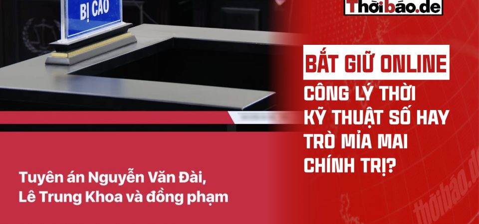 BẮT GIỮ “ONLINE”: CÔNG LÝ THỜI KỸ THUẬT SỐ HAY TRÒ MỈA MAI CHÍNH TRỊ?