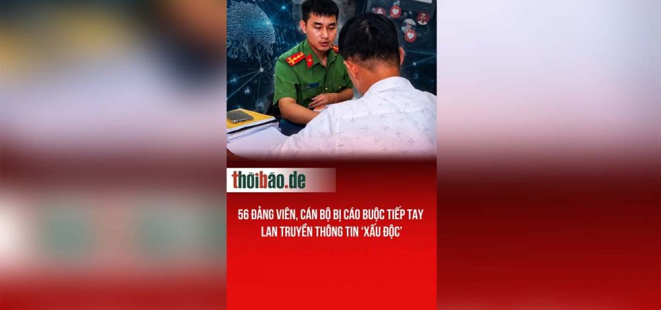 56 Đảng viên, Cán bộ bị cáo buộc tiếp tay lan truyền thông tin ‘xấu độc’