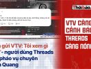 VTV càng cảnh báo”, threads càng nóng