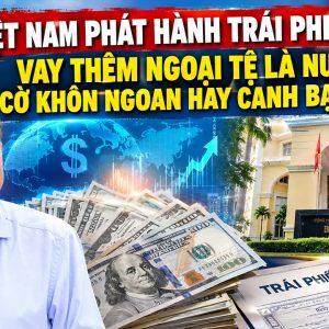 Việt Nam phát hành trái phiếu USD: Vay thêm ngoại tệ là nước cờ khôn ngoan hay canh bạc mới