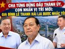 Cha từng đứng đầu Thành ủy, con nhận vị trí mới: Gia đình Lê Thanh Hải lại được nhắc tên